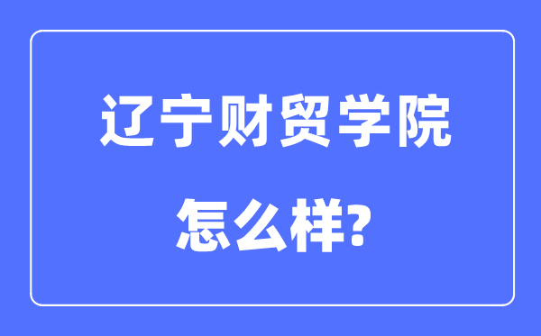 辽宁财贸学院是几本一本仍是二本,辽宁财贸学院怎样样？