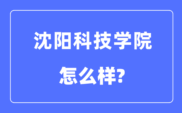 沈阳科技学院是几本一本仍是二本,沈阳科技学院怎样样？