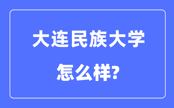 大连民族大学是几本一本仍是二本,大连民族大学怎样样？