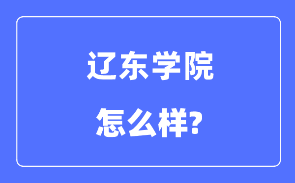 辽东学院是几本一本仍是二本,辽东学院怎样样？