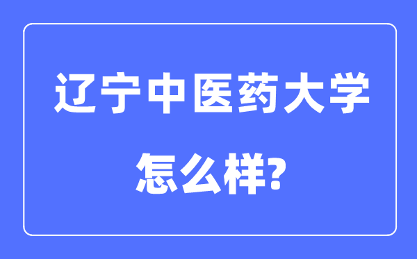 辽宁西医药大学是几本一本仍是二本,辽宁西医药大学怎样样?