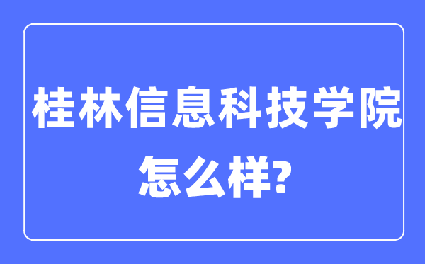 桂林信息科技学院是几本一本仍是二本,桂林信息科技学院怎样样？