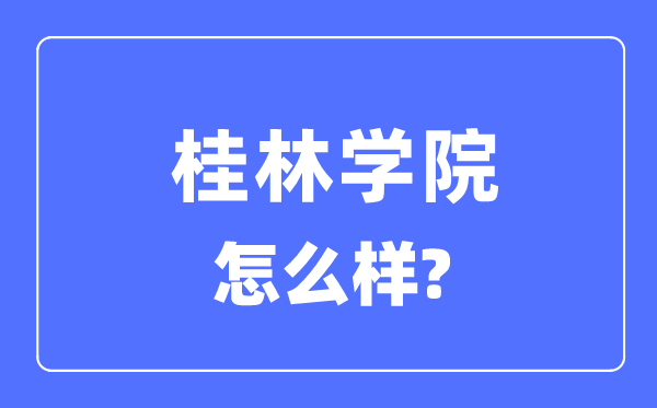 桂林学院是几本一本仍是二本,桂林学院怎样样？