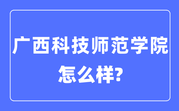 广西科技师范学院是几本一本仍是二本,广西科技师范学院怎样样？