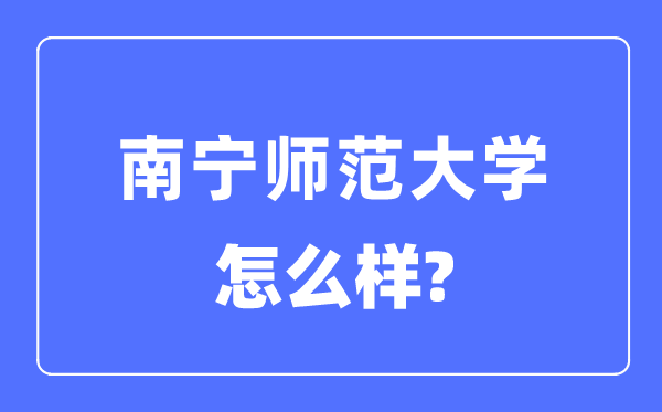南宁师范大学是几本一本仍是二本,南宁师范大学怎样样？
