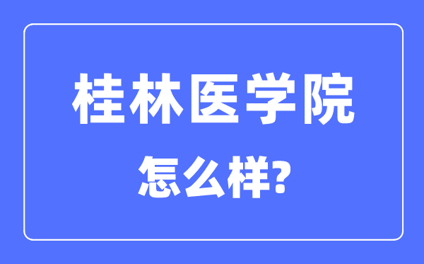 桂林医学院是几本一本仍是二本,桂林医学院怎样样？