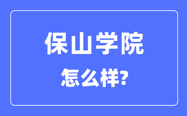 保山学院是几本一本仍是二本,保山学院怎样样?