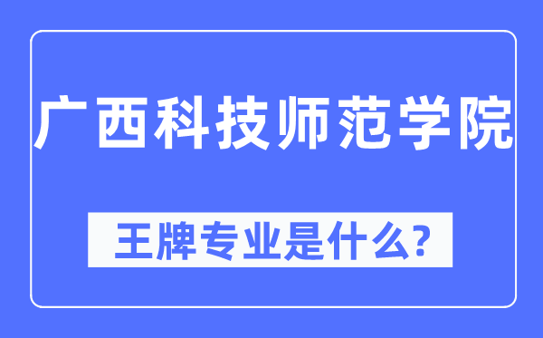 广西科技师范学院王牌专业是甚么,有哪些专业比拟好？