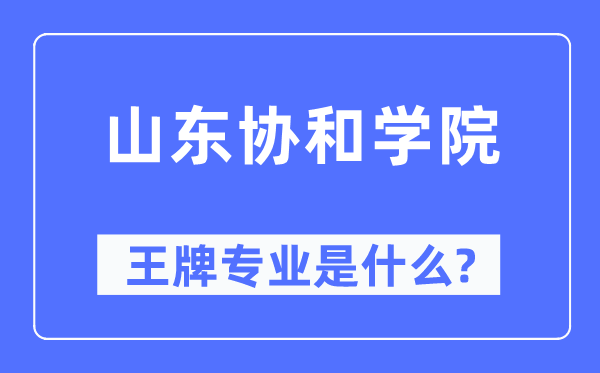 山东协和学院王牌专业是甚么,有哪些专业比拟好？