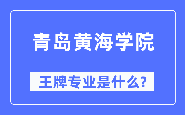 青岛黄海学院王牌专业是甚么,有哪些专业比拟好？