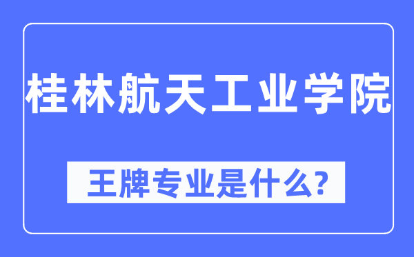 桂林航天产业学院王牌专业是甚么,有哪些专业比拟好？