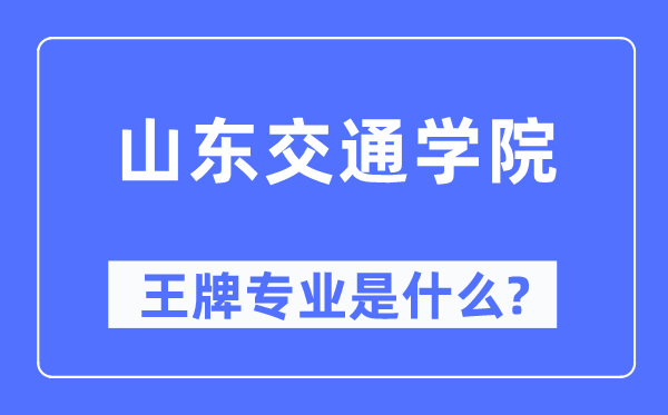 山东交通学院王牌专业是甚么,有哪些专业比拟好?