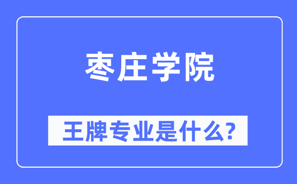 枣庄学院王牌专业是甚么,有哪些专业比拟好？