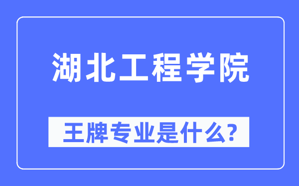 湖北工程学院王牌专业是甚么,有哪些专业比拟好？