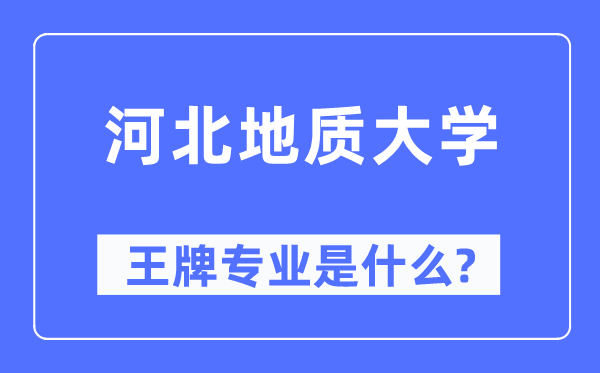 河北地质大学王牌专业是甚么,有哪些专业比拟好？