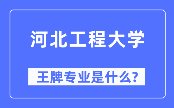 河北工程大学王牌专业是甚么,有哪些专业比拟好？