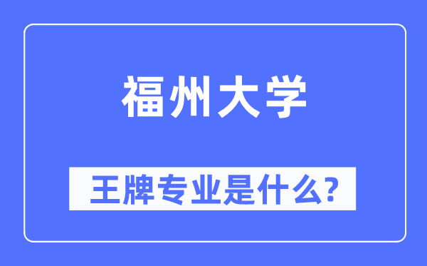 福州大学王牌专业是甚么,有哪些专业比拟好?