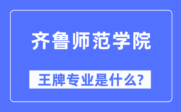 齐鲁师范学院王牌专业是甚么,有哪些专业比拟好？