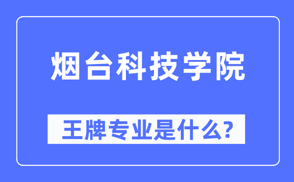 烟台科技学院王牌专业是甚么,有哪些专业比拟好？