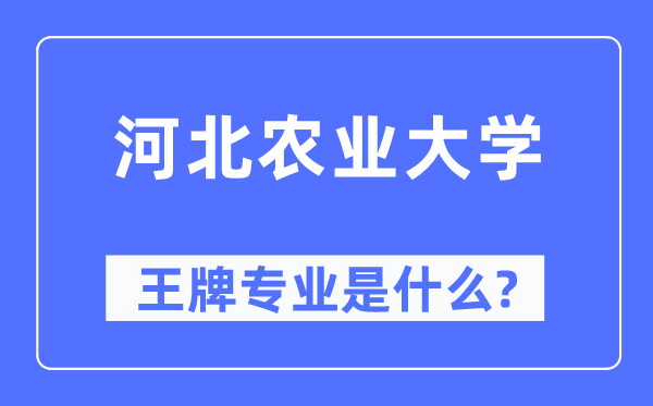 河北农业大学王牌专业是甚么,有哪些专业比拟好？