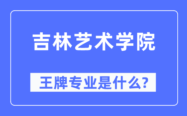 吉林艺术学院王牌专业是甚么,有哪些专业比拟好?
