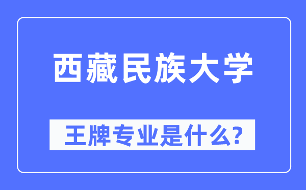 西藏民族大学王牌专业是甚么,有哪些专业比拟好？