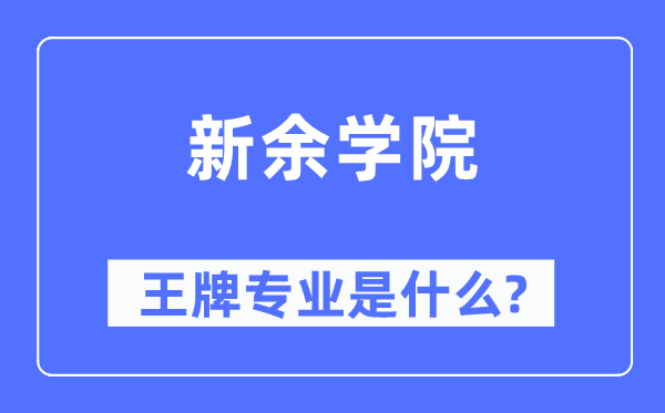 新余学院王牌专业是甚么,有哪些专业比拟好？