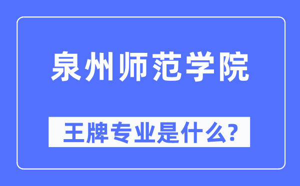 泉州师范学院王牌专业是甚么,有哪些专业比拟好？