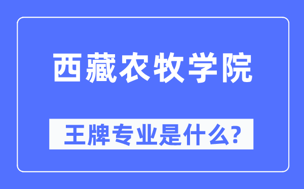西藏农牧学院王牌专业是甚么,有哪些专业比拟好？