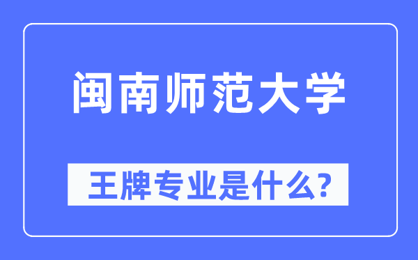 闽南师范大学王牌专业是甚么,有哪些专业比拟好？