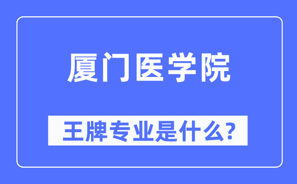 厦门医学院王牌专业是甚么,有哪些专业比拟好？
