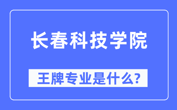 长春科技学院王牌专业是甚么,有哪些专业比拟好？