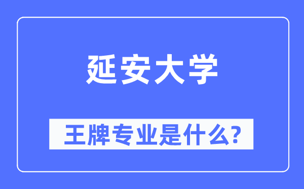 延安大学王牌专业是甚么,有哪些专业比拟好？