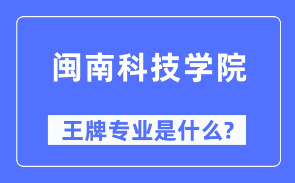 闽南科技学院王牌专业是甚么,有哪些专业比拟好?