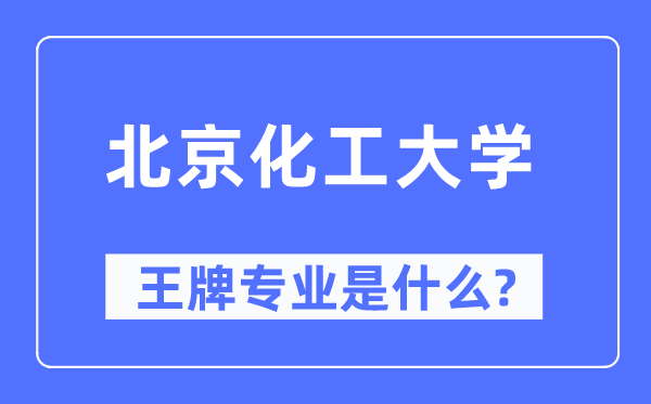 北京化工大学王牌专业是甚么,有哪些专业比拟好？