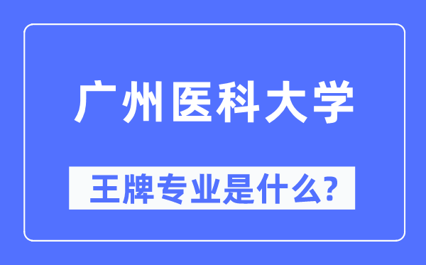 广州医科大学王牌专业是甚么,有哪些专业比拟好?