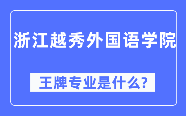 浙江越秀本国语学院王牌专业是甚么,有哪些专业比拟好？