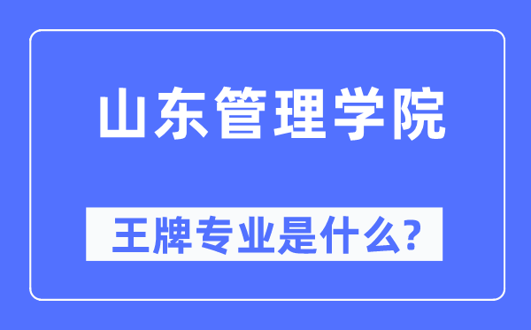 山东办理学院王牌专业是甚么,有哪些专业比拟好？