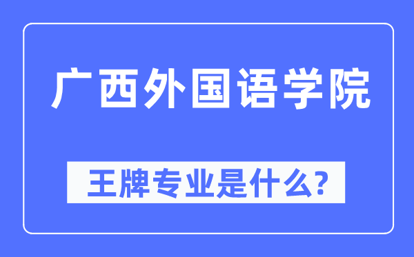 广西本国语学院王牌专业是甚么,有哪些专业比拟好？