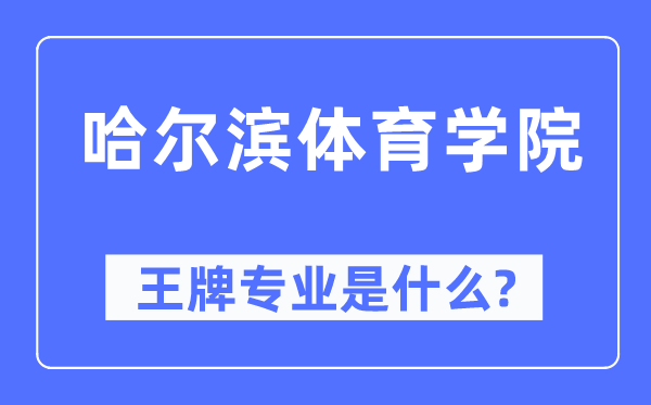 哈尔滨体育学院王牌专业是甚么,有哪些专业比拟好?