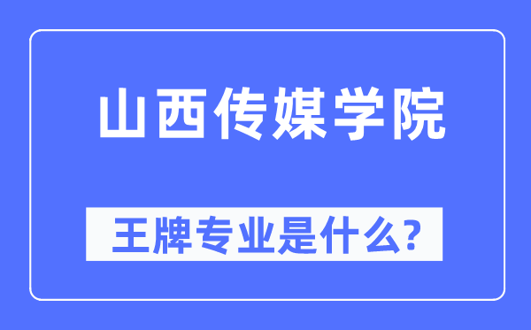 山西传媒学院王牌专业是甚么,有哪些专业比拟好？