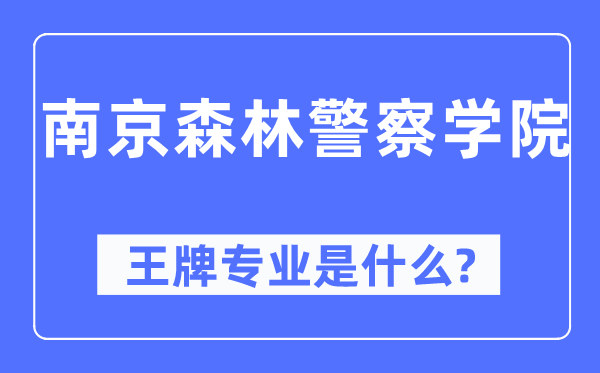 南京丛林差人学院王牌专业是甚么,有哪些专业比拟好？