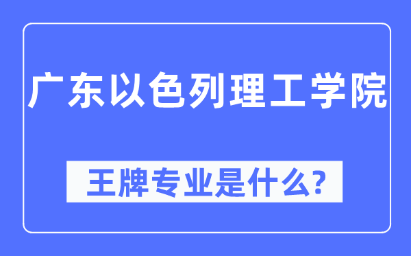 广东以色列理工学院王牌专业是甚么,有哪些专业比拟好？