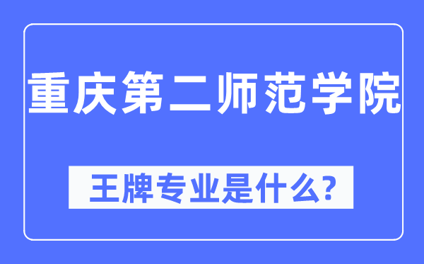 重庆第二师范学院王牌专业是甚么,有哪些专业比拟好？