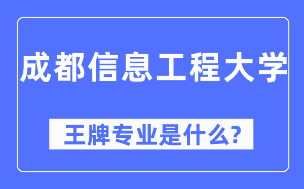 成都信息工程大学王牌专业是甚么,有哪些专业比拟好?