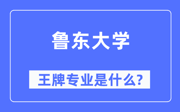 鲁东大学王牌专业是甚么,有哪些专业比拟好?