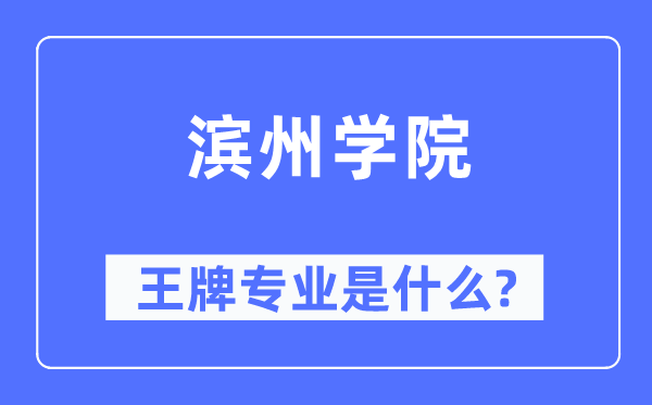 滨州学院王牌专业是甚么,有哪些专业比拟好？