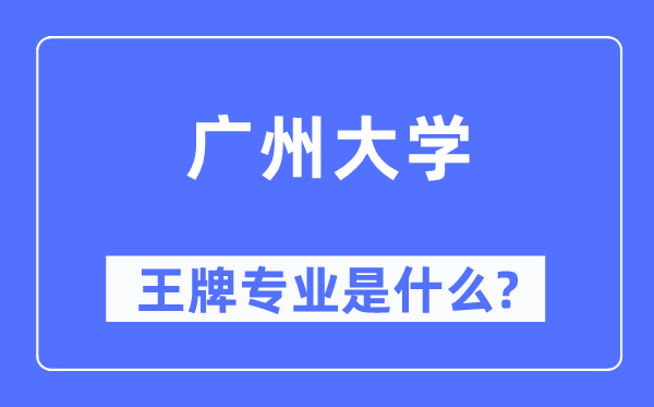 广州大学王牌专业是甚么,有哪些专业比拟好？