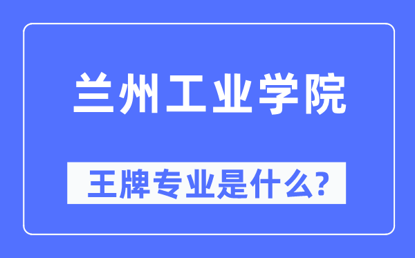 兰州产业学院王牌专业是甚么,有哪些专业比拟好？