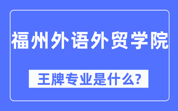 福州外语外贸学院王牌专业是甚么,有哪些专业比拟好？